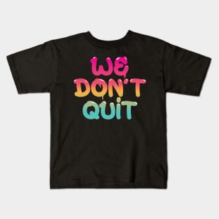 We Don't Quit Kids T-Shirt